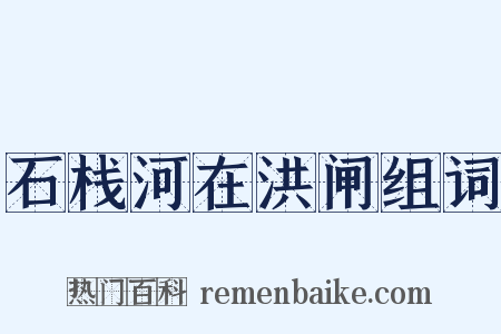 石栈河在洪闸组词是什么意思的图片